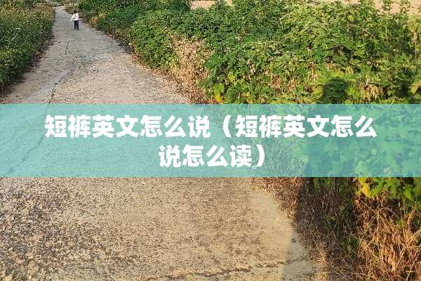 短裤英文怎么说（短裤英文怎么说怎么读）