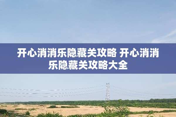 开心消消乐隐藏关攻略 开心消消乐隐藏关攻略大全
