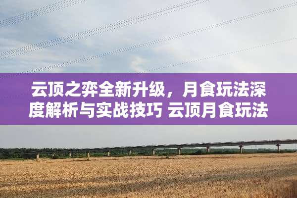 云顶之弈全新升级，月食玩法深度解析与实战技巧 云顶月食玩法
