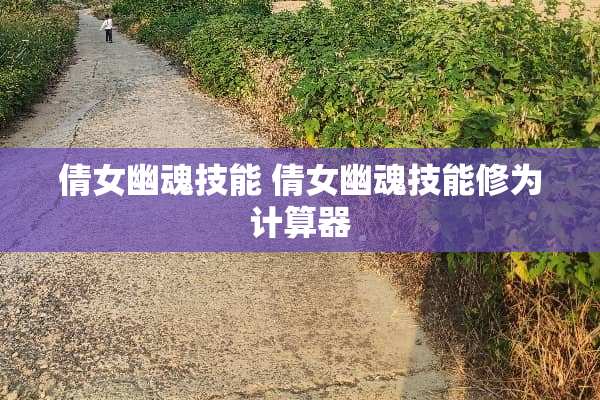 倩女幽魂技能 倩女幽魂技能修为计算器