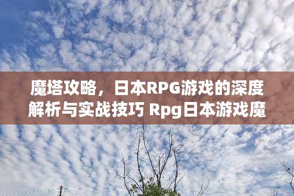 魔塔攻略，日本RPG游戏的深度解析与实战技巧 Rpg日本游戏魔塔攻略