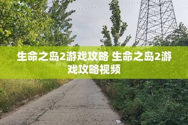 生命之岛2游戏攻略 生命之岛2游戏攻略视频