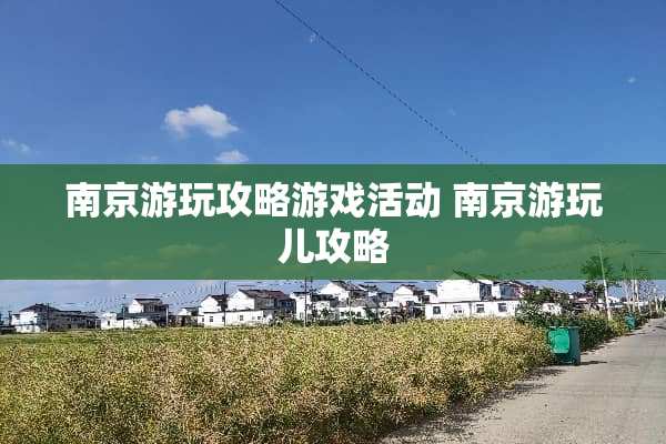 南京游玩攻略游戏活动 南京游玩儿攻略