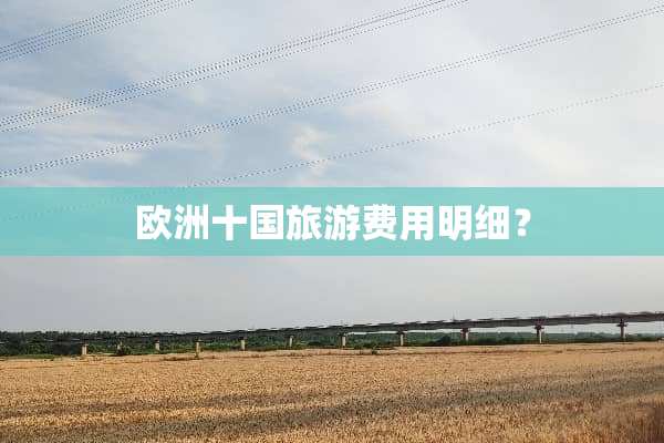欧洲十国旅游费用明细？