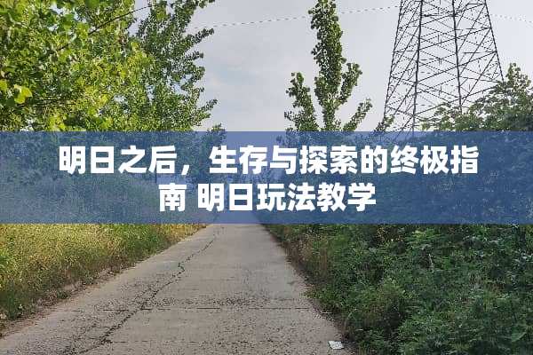 明日之后，生存与探索的终极指南 明日玩法教学
