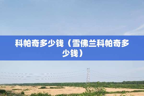 科帕奇多少钱（雪佛兰科帕奇多少钱）