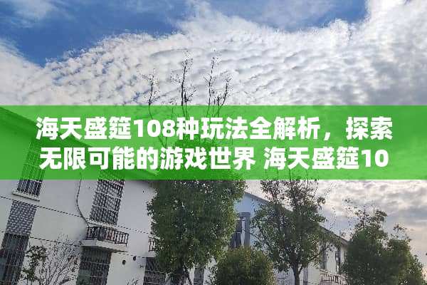海天盛筵108种玩法全解析，探索无限可能的游戏世界 海天盛筵108种玩法