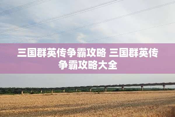 三国群英传争霸攻略 三国群英传争霸攻略大全