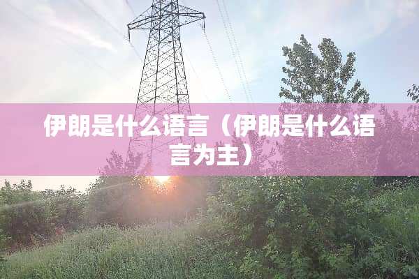 伊朗是什么语言（伊朗是什么语言为主）