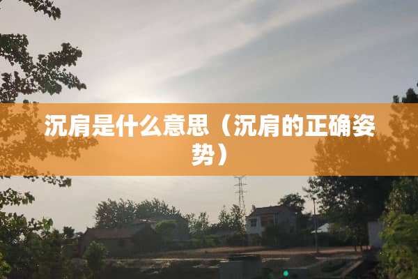 沉肩是什么意思（沉肩的正确姿势）