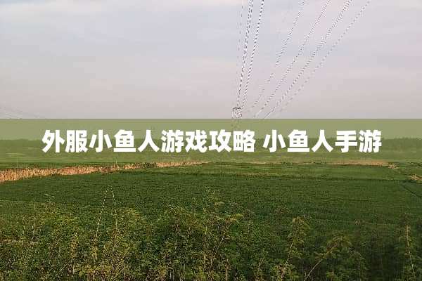 外服小鱼人游戏攻略 小鱼人手游