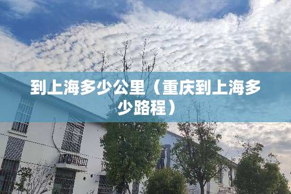 到上海多少公里(重庆到上海多少路程)