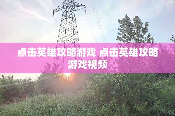 点击英雄攻略游戏 点击英雄攻略游戏视频