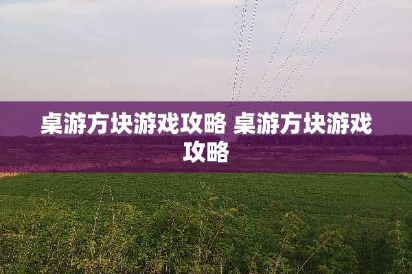 桌游方块游戏攻略 桌游方块游戏攻略