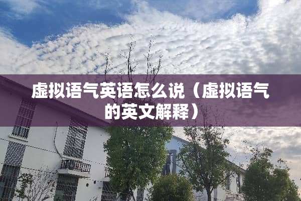 虚拟语气英语怎么说（虚拟语气的英文解释）