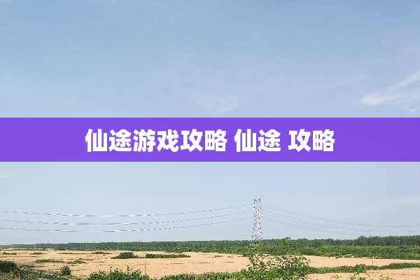 仙途游戏攻略 仙途 攻略