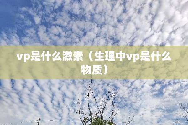 vp是什么激素（生理中vp是什么物质）