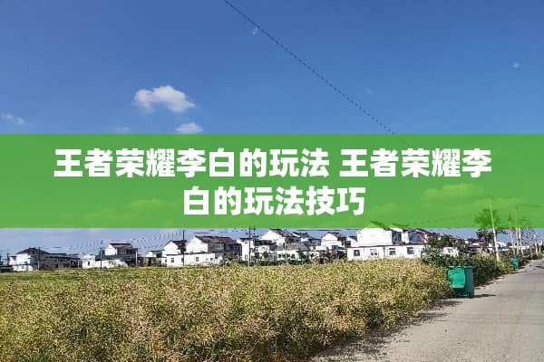 王者荣耀李白的玩法 王者荣耀李白的玩法技巧 王者荣耀李白的玩法 王者荣耀李白的玩法技巧