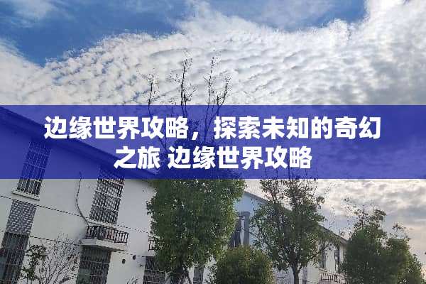 边缘世界攻略，探索未知的奇幻之旅 边缘世界攻略