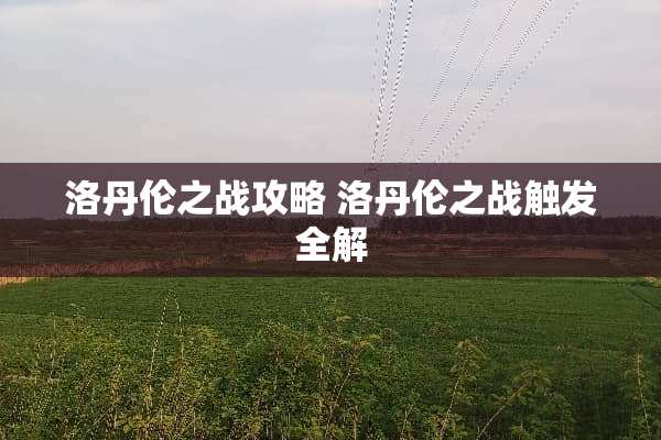 洛丹伦之战攻略 洛丹伦之战触发全解
