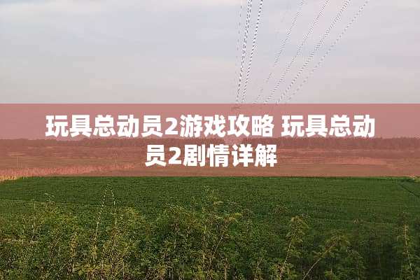 玩具总动员2游戏攻略 玩具总动员2剧情详解