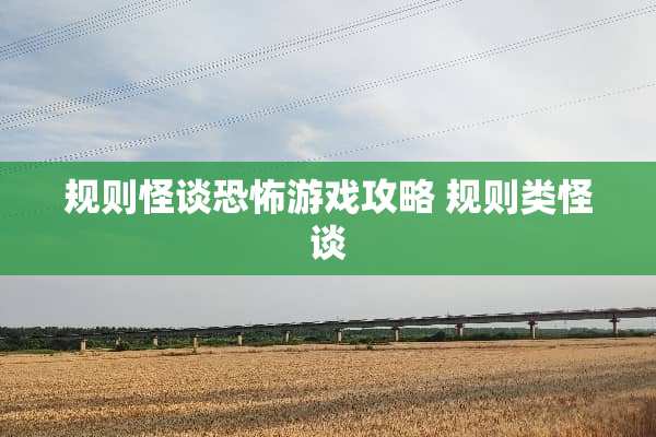 规则怪谈恐怖游戏攻略 规则类怪谈
