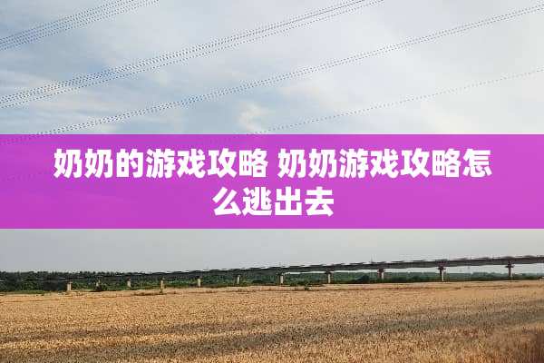 奶奶的游戏攻略 奶奶游戏攻略怎么逃出去