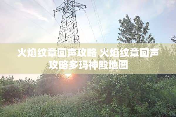 火焰纹章回声攻略 火焰纹章回声攻略多玛神殿地图