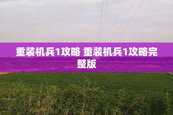 重装机兵1攻略 重装机兵1攻略完整版