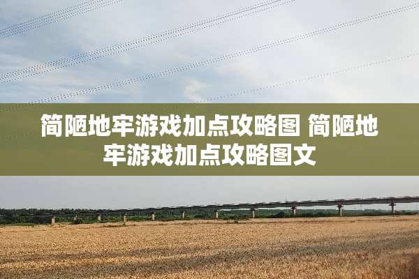 简陋地牢游戏加点攻略图 简陋地牢游戏加点攻略图文 简陋地牢游戏加点攻略图 简陋地牢游戏加点攻略图文