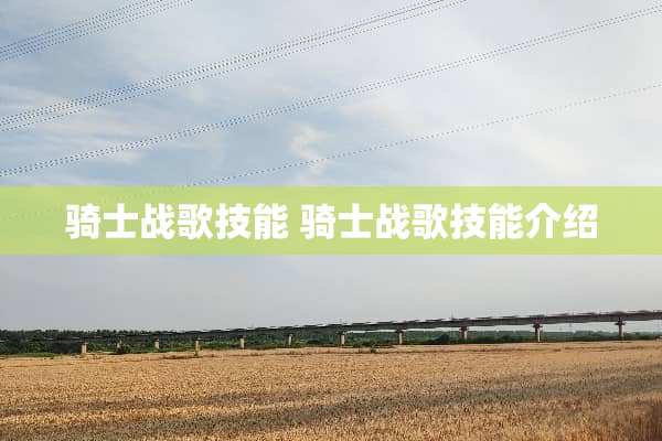 骑士战歌技能 骑士战歌技能介绍 骑士战歌技能 骑士战歌技能介绍