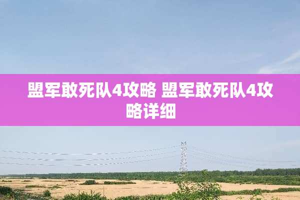盟军敢死队4攻略 盟军敢死队4攻略详细 盟军敢死队4攻略 盟军敢死队4攻略详细
