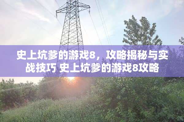 史上坑爹的游戏8，攻略揭秘与实战技巧 史上坑爹的游戏8攻略