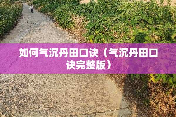 如何气沉丹田口诀（气沉丹田口诀完整版）