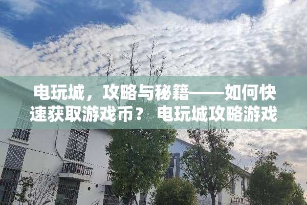 电玩城，攻略与秘籍——如何快速获取游戏币？ 电玩城攻略游戏币
