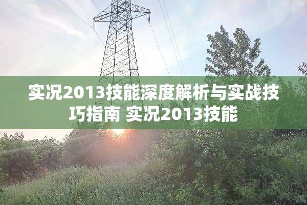 实况2013技能深度解析与实战技巧指南 实况2013技能