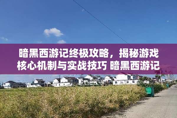 暗黑西游记终极攻略，揭秘游戏核心机制与实战技巧 暗黑西游记攻略