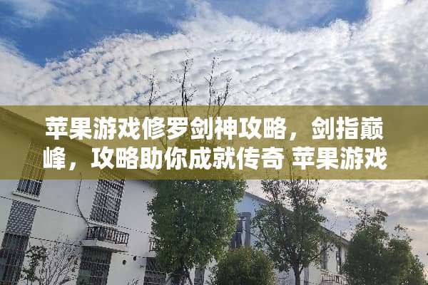 苹果游戏修罗剑神攻略，剑指巅峰，攻略助你成就传奇 苹果游戏修罗剑神攻略