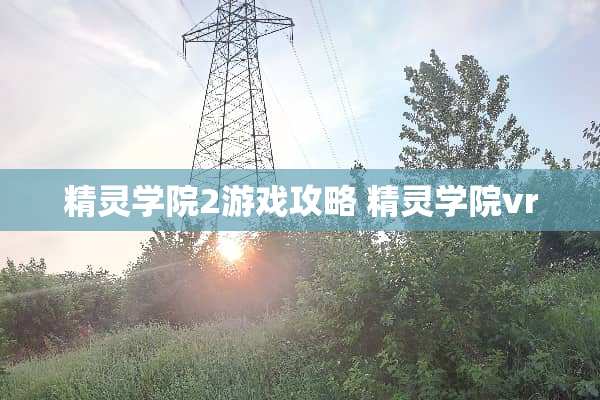 精灵学院2游戏攻略 精灵学院vr