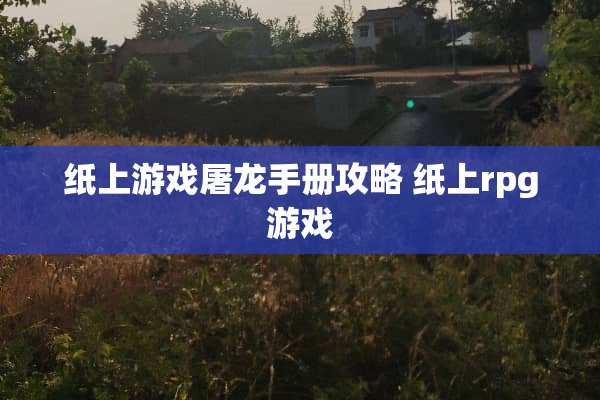 纸上游戏屠龙手册攻略 纸上rpg游戏