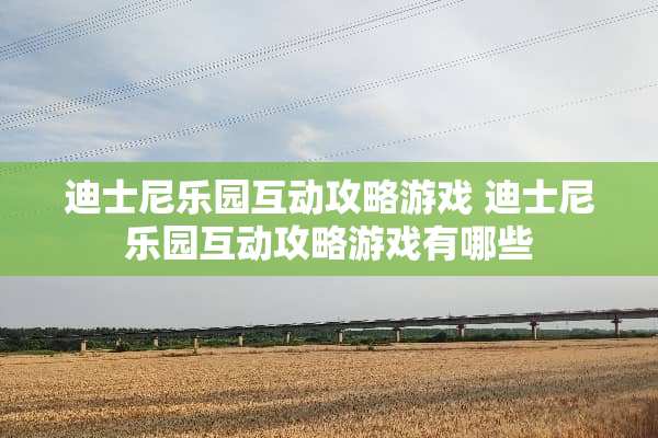 迪士尼乐园互动攻略游戏 迪士尼乐园互动攻略游戏有哪些