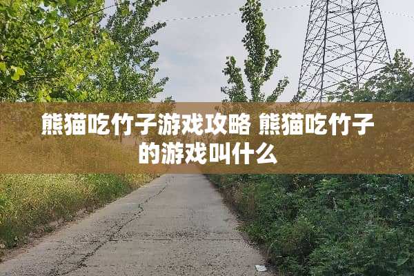 熊猫吃竹子游戏攻略 熊猫吃竹子的游戏叫什么