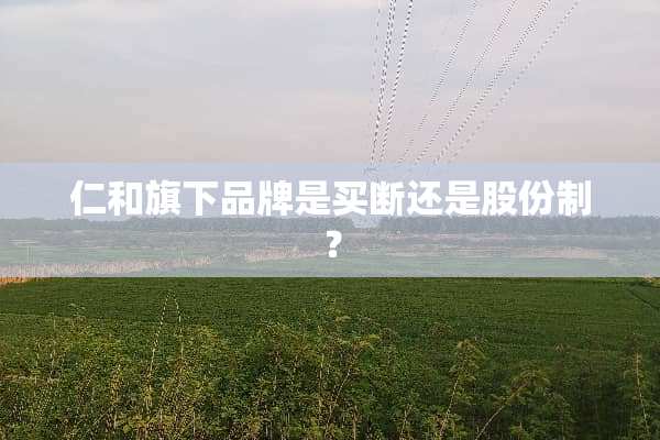 仁和旗下品牌是**还是股份制？