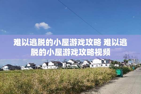 难以逃脱的小屋游戏攻略 难以逃脱的小屋游戏攻略视频