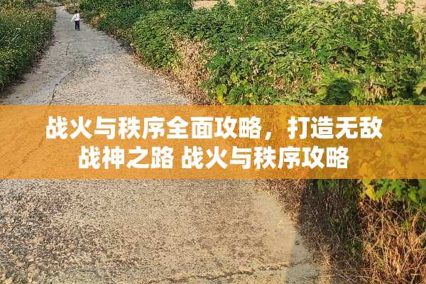 战火与秩序全面攻略，打造无敌战神之路 战火与秩序攻略