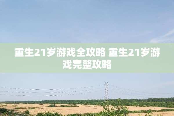 重生21岁游戏全攻略 重生21岁游戏完整攻略