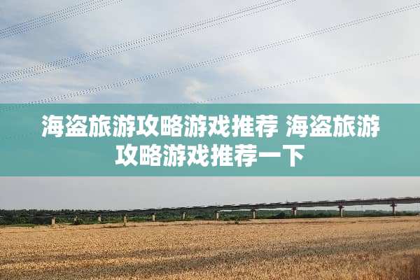 海盗旅游攻略游戏推荐 海盗旅游攻略游戏推荐一下