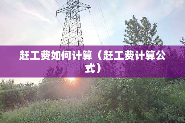 赶工费如何计算（赶工费计算公式）