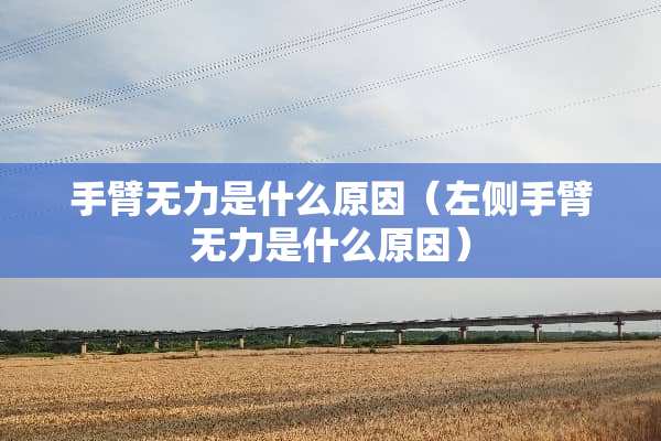 手臂无力是什么原因（左侧手臂无力是什么原因）