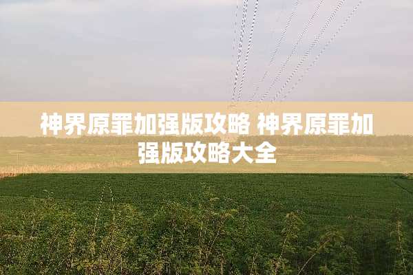 神界原罪加强版攻略 神界原罪加强版攻略大全